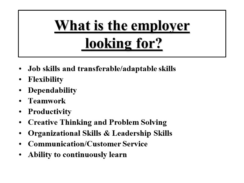 What is the employer  looking for? Job skills and transferable/adaptable skills Flexibility Dependability